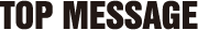 TOP MESSAGE